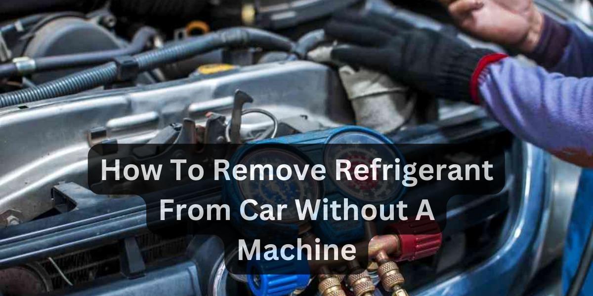 Remove Refrigerant From Your Car Without A Machine